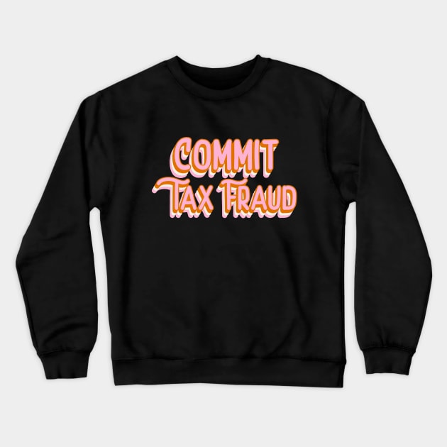 Commit Tax Fraud Funny Tax Evasion Meme Funky Office Gift Crewneck Sweatshirt by TheMemeCrafts
